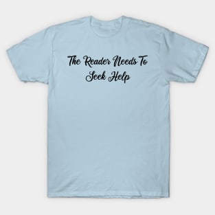 the reader needs to seek help T-Shirt